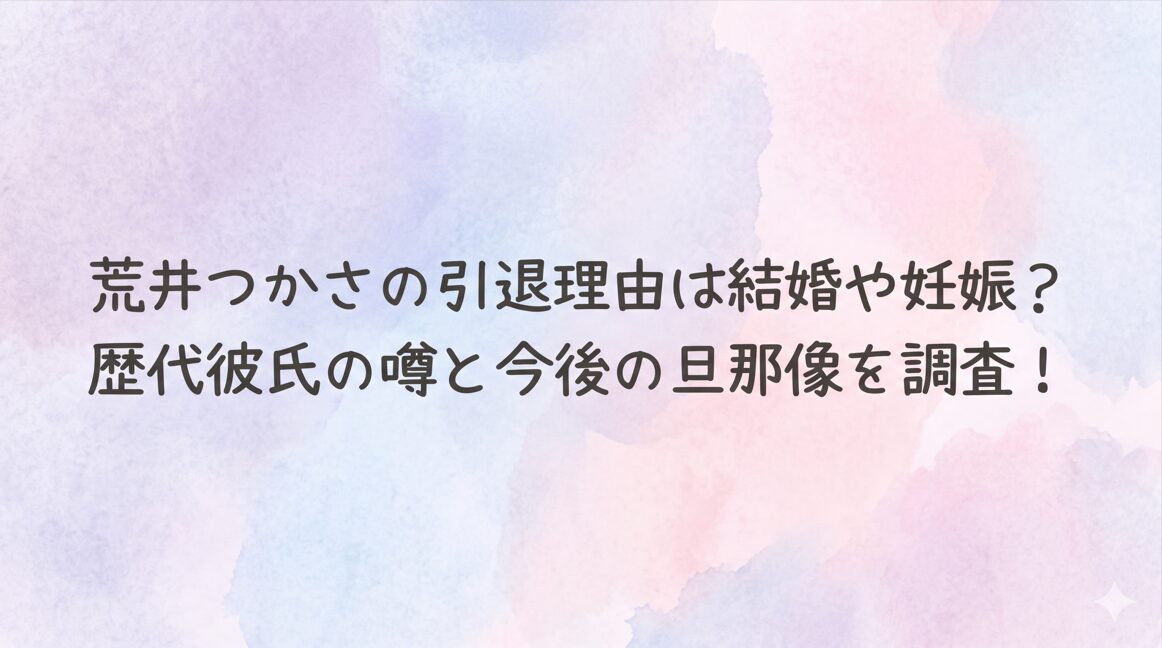 荒井つかさの引退理由は結婚や妊娠？歴代彼氏の噂と今後の旦那像を調査！