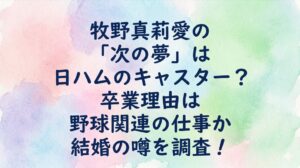 牧野真莉愛の「次の夢」は日ハムのキャスター？卒業理由は野球関連の仕事か結婚の噂を調査！