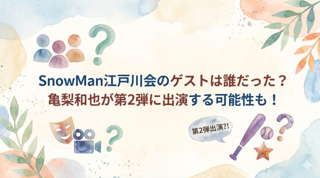 SnowMan江戸川会のゲストは誰だった？亀梨和也が第2弾に出演する可能性も！