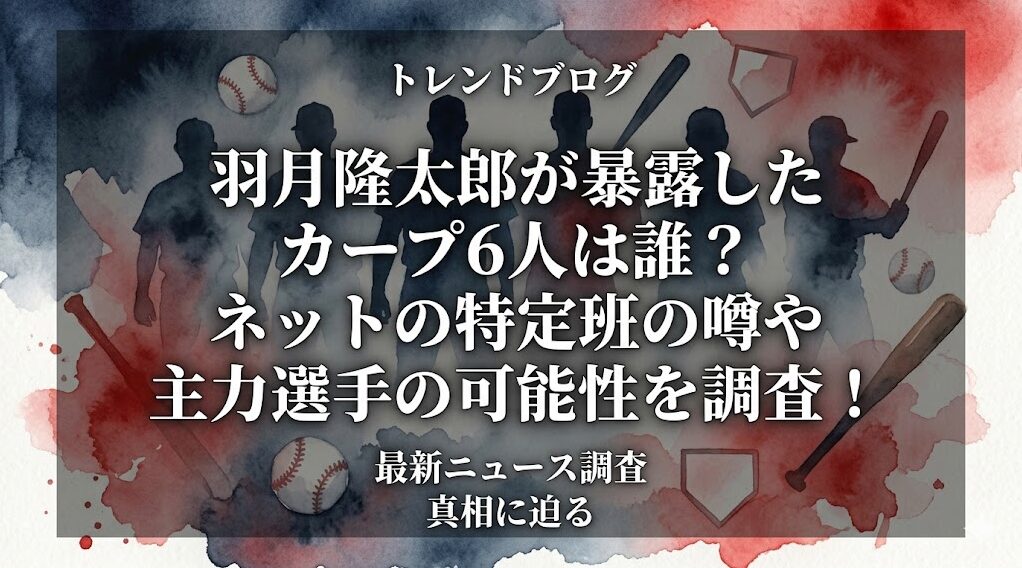 羽月隆太郎が暴露したカープ6人は誰?ネットの特定班の噂や主力選手の可能性を調査!