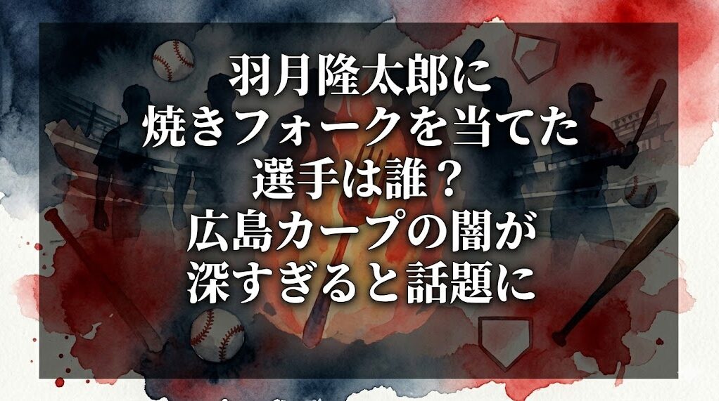 羽月隆太郎に焼きフォークを当てた選手は誰?広島カープの闇が深すぎると話題に