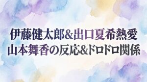 伊藤健太郎と出口夏希の交際で山本舞香の反応は？元事務所の先輩後輩でドロドロって本当？