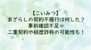 【こいみつ】あざらしの契約不履行は何した？事前確認不足＝二重契約や経歴詐称の可能性も！