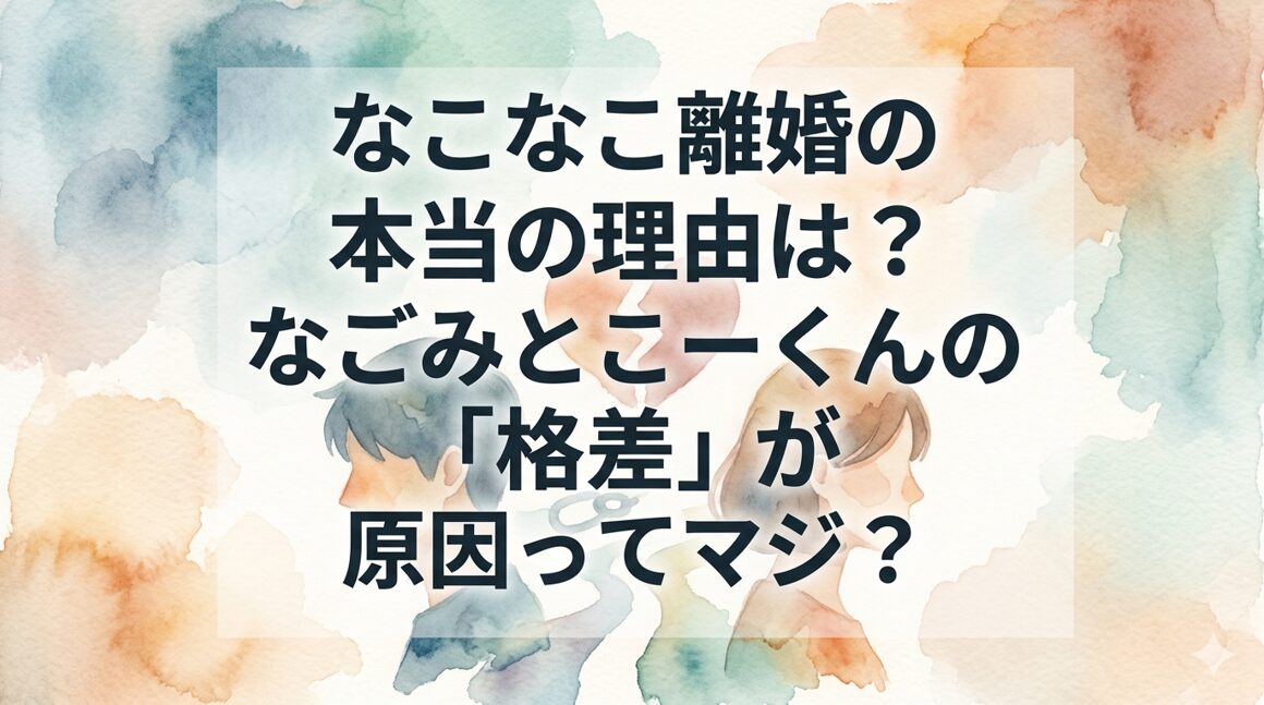 なこなこ離婚の本当の理由は？なごみとこーくんの「格差」が原因ってマジ？