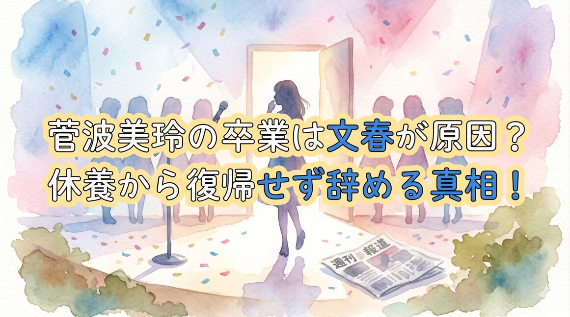 【本当の理由】菅波美玲の卒業は文春が原因？休養から復帰せず辞める真相！