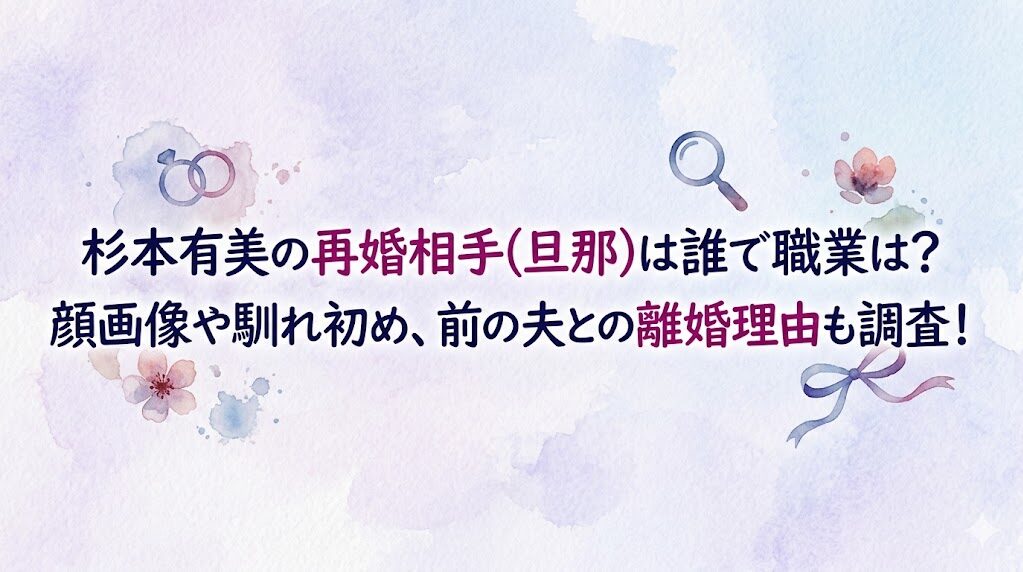 杉本有美の再婚相手(旦那)は誰で職業は？顔画像や馴れ初め、前の夫との離婚理由も調査！