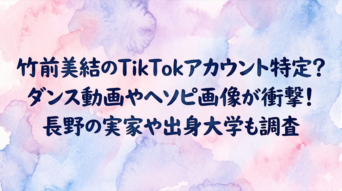 竹前美結のTikTokアカウント特定？ダンス動画やヘソピ画像が衝撃！長野の実家や出身大学も調査