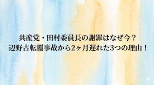 共産党・田村委員長の謝罪はなぜ今？辺野古転覆事故から2ヶ月遅れた3つの理由！