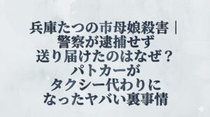 兵庫たつの市母娘殺害｜警察が逮捕せず送り届けたのはなぜ？パトカーがタクシー代わりになったヤバい裏事情