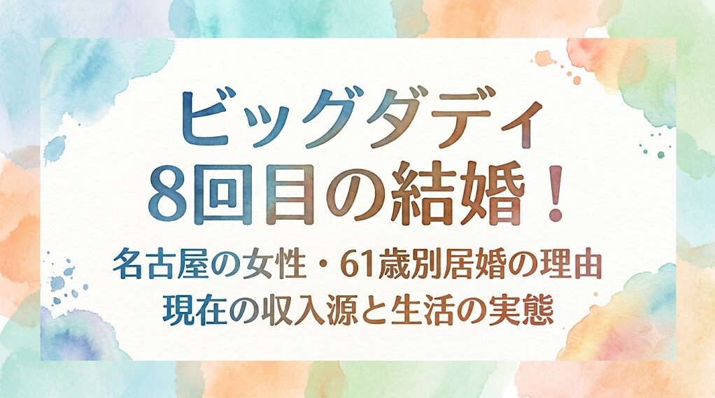 ビッグダディ8回目の嫁(名古屋の女性)は誰で顔画像は？61歳で別居婚を選ぶ理由と現在の収入源