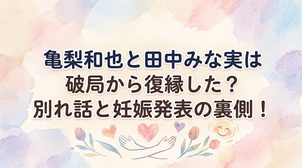 亀梨和也と田中みな実は破局から復縁した？別れ話と妊娠発表の裏側！