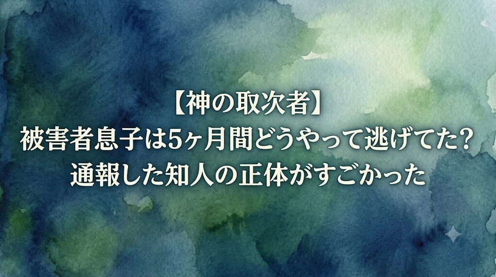 【神の取次者】被害者息子は5ヶ月間どうやって逃げてた?通報した知人の正体がすごかった