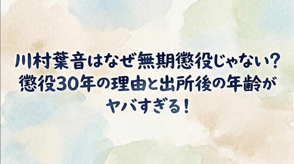 川村葉音はなぜ無期懲役じゃない？懲役30年の理由と出所後の年齢がヤバすぎる！