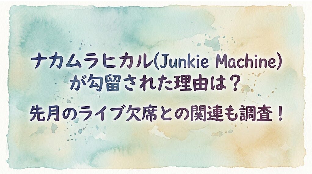 ナカムラヒカル(Junkie Machine)が勾留された理由は?先月のライブ欠席との関連も調査!