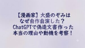 【漫画家】大盛のぞみはなぜ自作自演した？ChatGPTで偽造文書を作った本当の理由や動機を考察！
