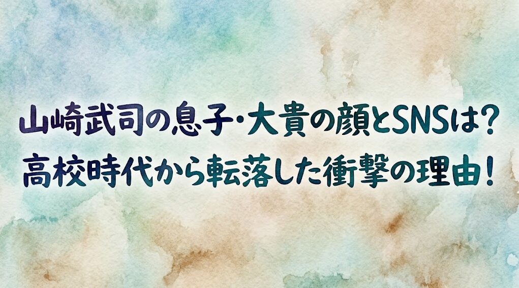 山崎武司の息子(大貴)の顔画像やSNSは?高校時代の手記から転落した理由がヤバい!