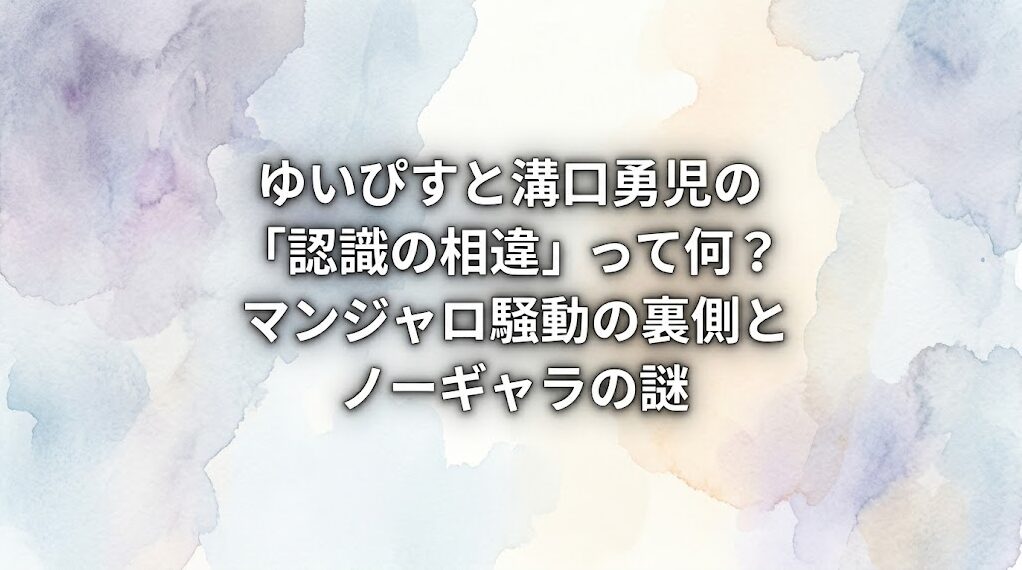 ゆいぴすと溝口勇児の「認識の相違」って何？マンジャロ騒動の裏側とノーギャラの謎