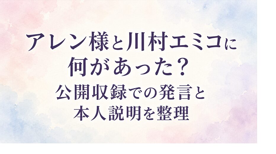 アレン様と川村エミコに何があった？公開収録での発言と本人説明を整理