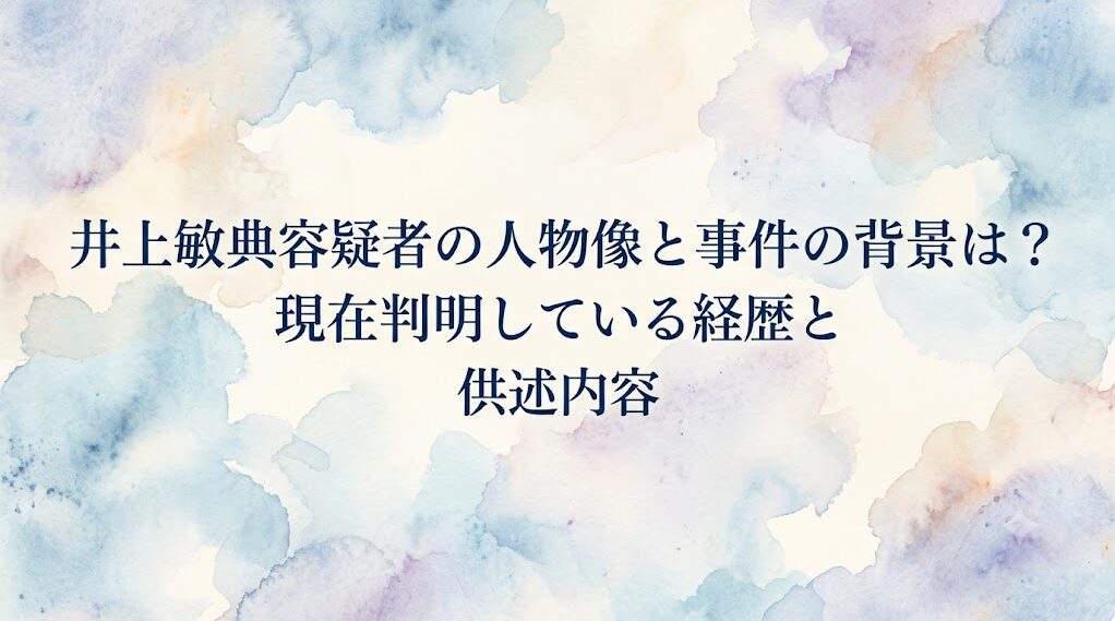 井上敏典容疑者の人物像と事件の背景は？現在判明している経歴と供述内容