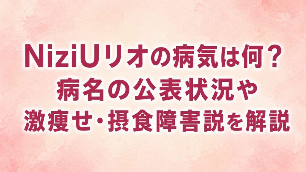 NiziUリオの病気は何？病名の公表状況や激痩せ・摂食障害説を解説
