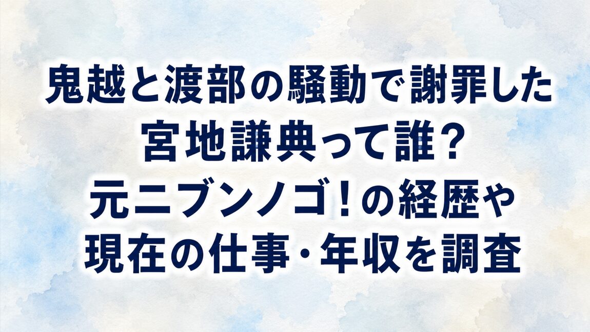 鬼越と渡部の騒動で謝罪した宮地謙典って誰？元ニブンノゴ！の経歴や現在の仕事・年収を調査
