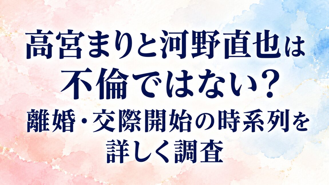 高宮まりと河野直也は不倫ではない?離婚・交際開始の時系列を詳しく調査