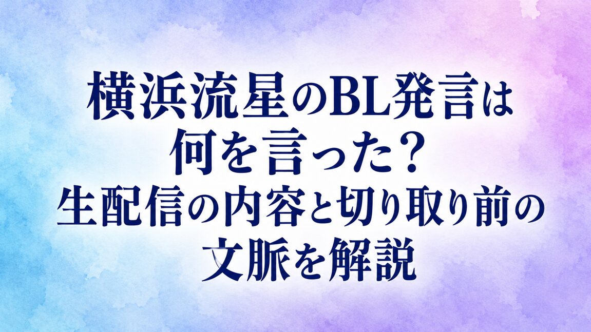 横浜流星のBL発言は何を言った?生配信の内容と切り取り前の文脈を解説