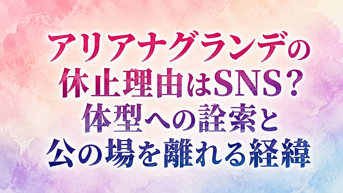 アリアナグランデの休止理由はSNS？体型への詮索と公の場を離れる経緯