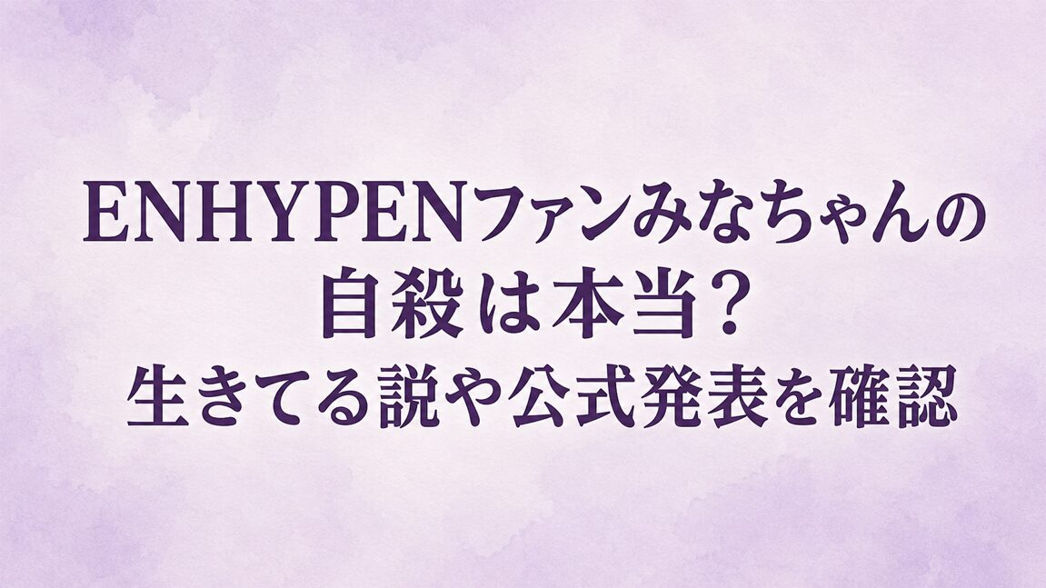 ENHYPENファンみなちゃんの自殺は本当？生きてる説や公式発表を確認