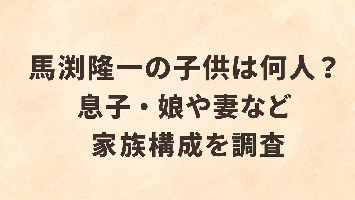 馬渕隆一の子供は何人?息子・娘や妻など家族構成を調査
