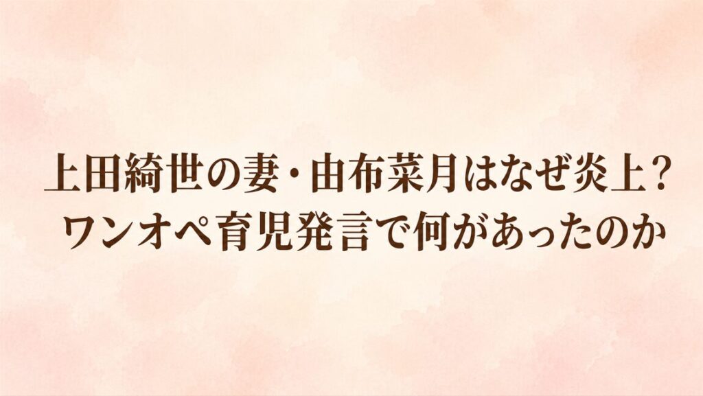 上田綺世の妻・由布菜月はなぜ炎上？ワンオペ育児発言で何があったのか