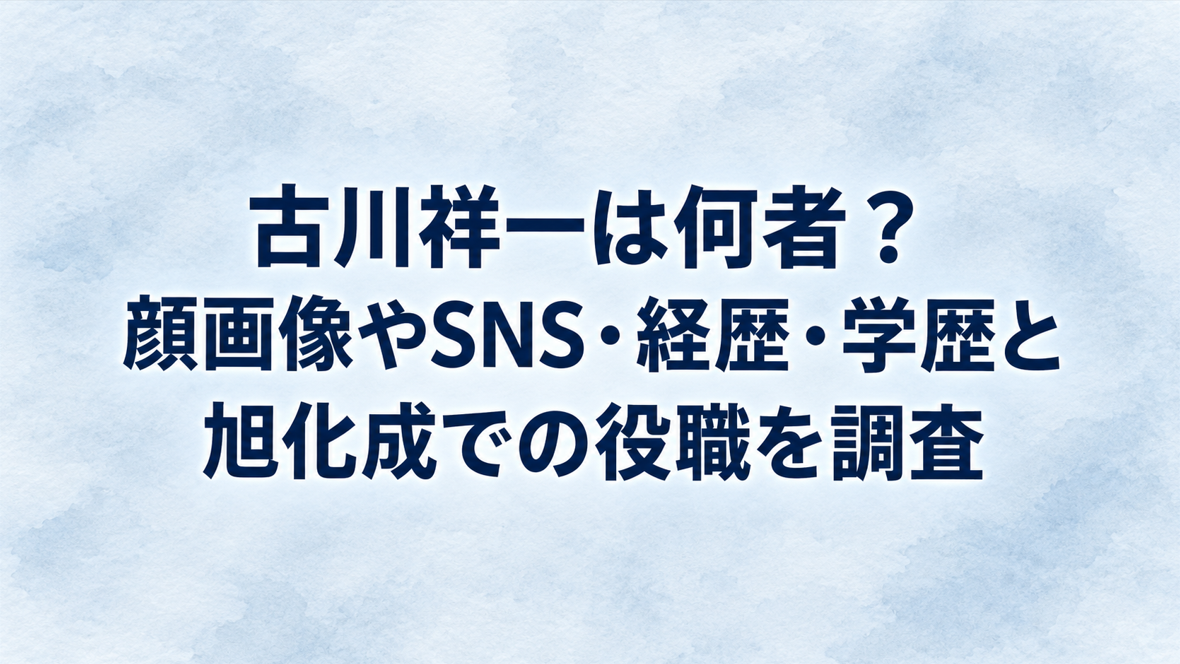 古川祥一は何者?顔画像やSNS・経歴・学歴と旭化成での役職を調査