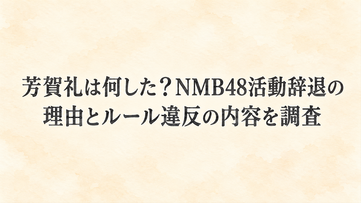 芳賀礼は何した？NMB48活動辞退の理由とルール違反の内容を調査