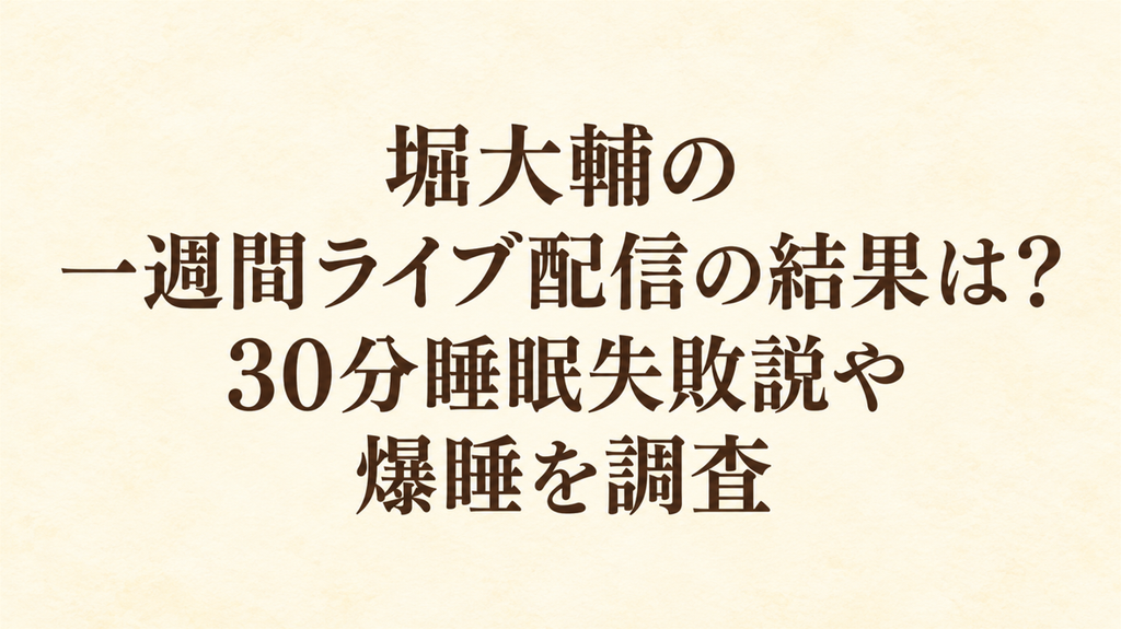 堀大輔の一週間ライブ配信の結果は？30分睡眠失敗説や爆睡を調査