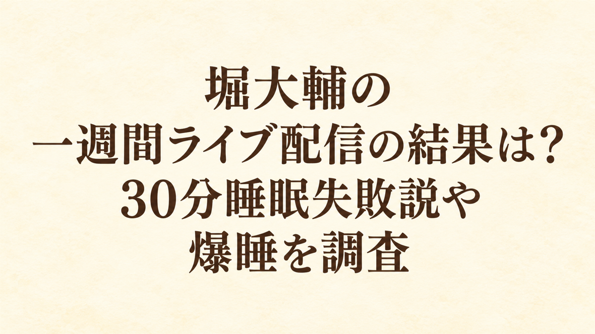 堀大輔の一週間ライブ配信の結果は？30分睡眠失敗説や爆睡を調査