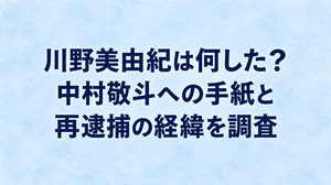 川野美由紀は何した？中村敬斗への手紙と再逮捕の経緯を調査