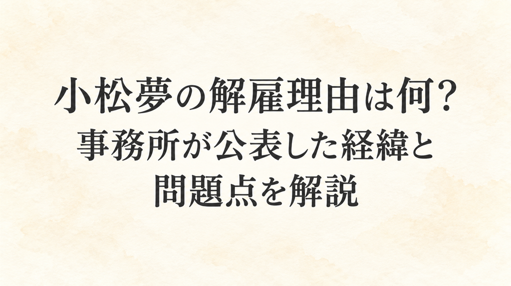 小松夢の解雇理由は何？事務所が公表した経緯と問題点を解説