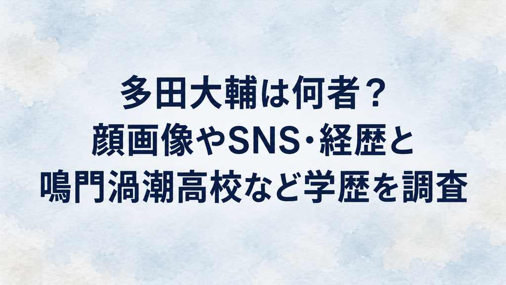 多田大輔は何者？顔画像やSNS・経歴と鳴門渦潮高校など学歴を調査