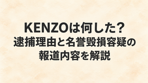 KENZOは何した？逮捕理由と名誉毀損容疑の報道内容を解説
