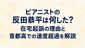 ピアニストの反田恭平は何した？在宅起訴の理由と首都高での速度超過を解説