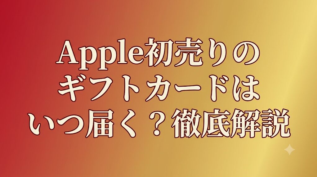 Apple初売りのギフトカードはいつ届く？徹底解説