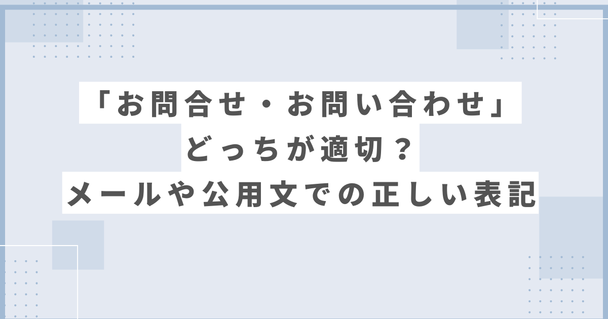 お問合せ お問い合わせ どっちが適切？メールや公用文での正しい表記