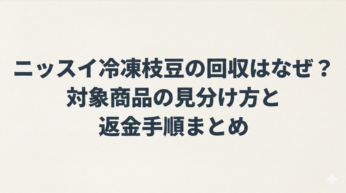 ニッスイ冷凍枝豆の回収はなぜ?対象商品の見分け方と返金手順まとめ