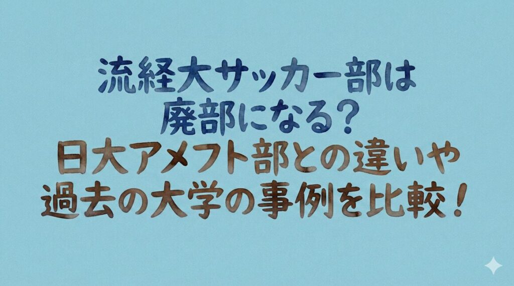 流経大サッカー部は廃部になる？日大アメフト部との違いや過去の大学の事例を比較！